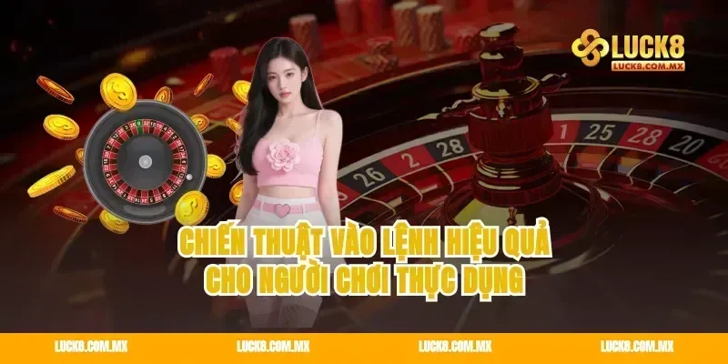 Chiến thuật vào lệnh hiệu quả cho người chơi thực dụng