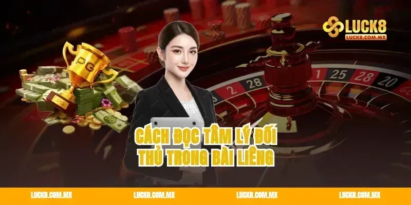 Cách đọc tâm lý đối thủ trong bài liêng