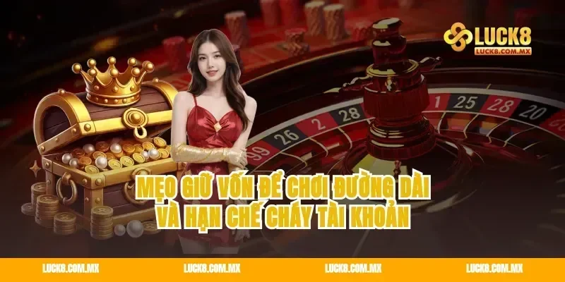 Mẹo giữ vốn để chơi đường dài và hạn chế cháy tài khoản