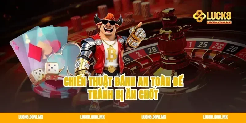 Chiến thuật đánh an toàn để tránh bị ăn chốt