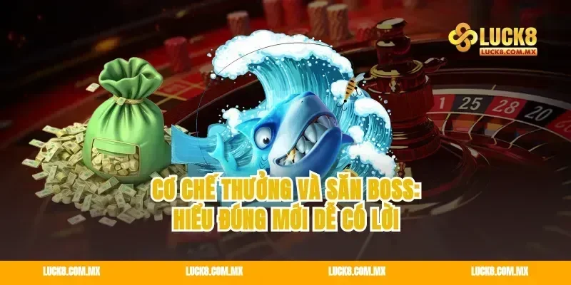 Cơ chế thưởng và săn boss: hiểu đúng mới dễ có lời