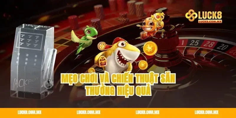 Mẹo chơi và chiến thuật săn thưởng hiệu quả