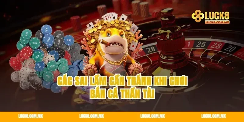 Các sai lầm cần tránh khi chơi bắn cá Thần Tài