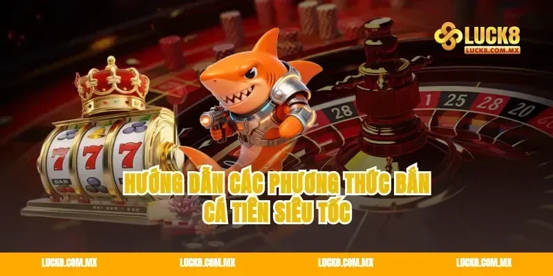 Hướng dẫn các phương thức bắn cá tiên siêu tốc