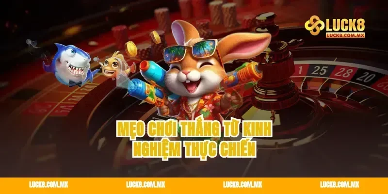 Mẹo chơi thắng từ kinh nghiệm thực chiến