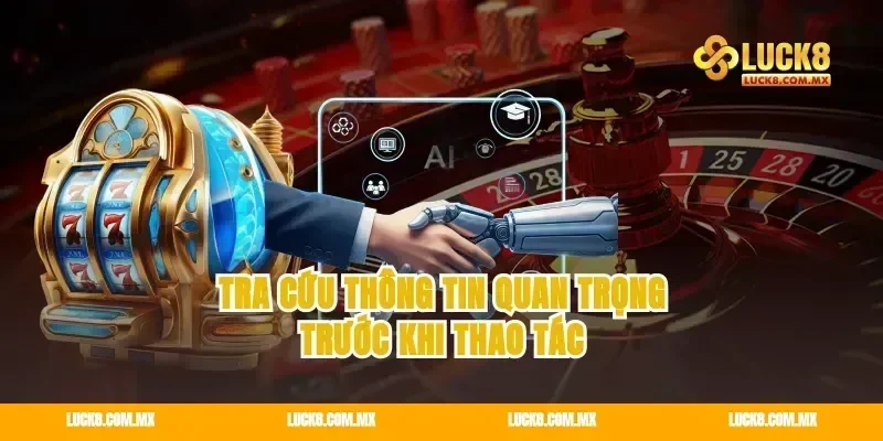 Tra cứu thông tin quan trọng trước khi thao tác