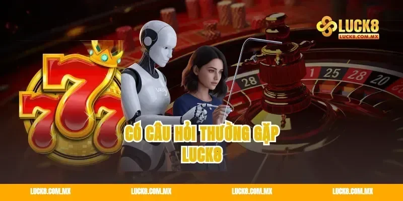 Có câu hỏi thường gặp Luck8