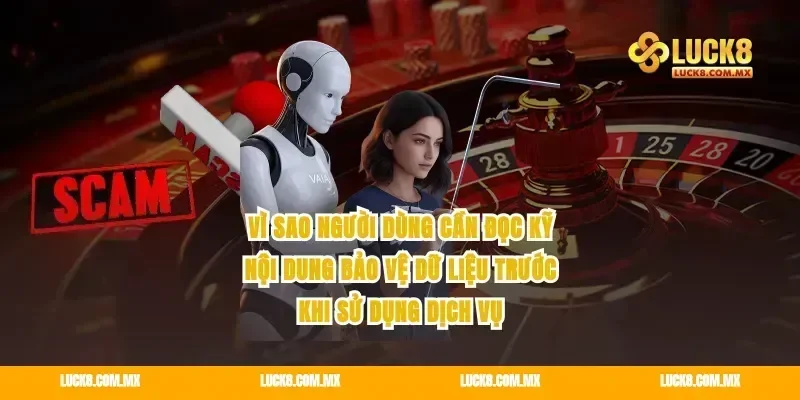 Vì sao người dùng cần đọc kỹ nội dung bảo vệ dữ liệu trước khi sử dụng dịch vụ