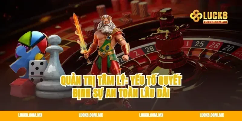 Quản trị tâm lý: yếu tố quyết định sự an toàn lâu dài