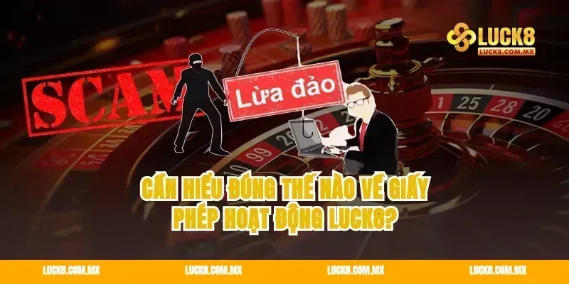 Cần hiểu đúng thế nào về giấy phép hoạt động Luck8?