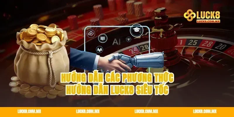 Hướng dẫn các phương thức hướng dẫn Luck8 siêu tốc