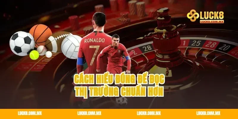 Cách hiểu đúng để đọc thị trường chuẩn hơn