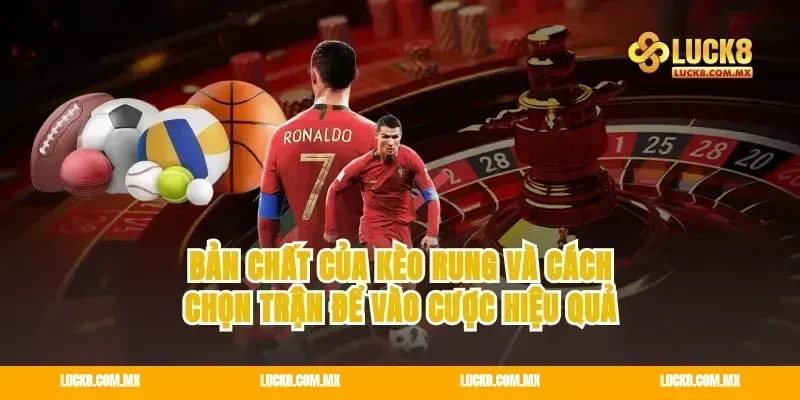 Bản chất của kèo rung và cách chọn trận để vào cược hiệu quả