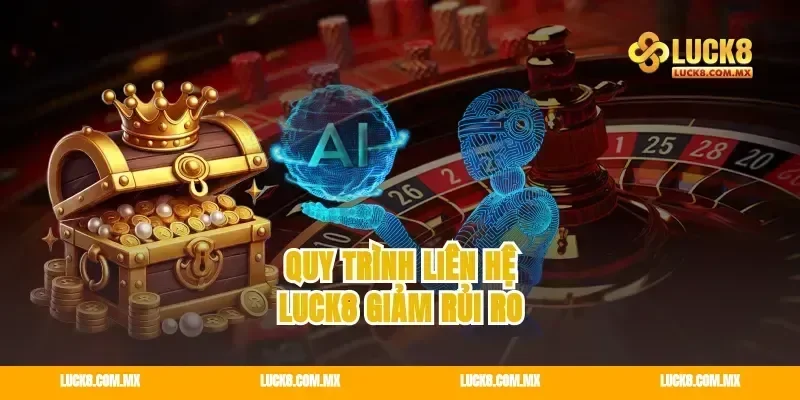 Quy trình liên hệ Luck8 giảm rủi ro