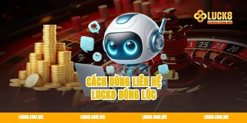 Cách dùng liên hệ Luck8 đúng lúc