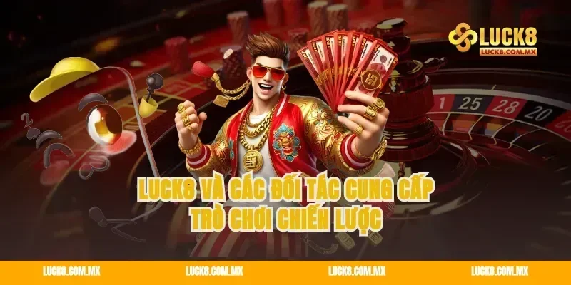 Luck8 và các đối tác cung cấp trò chơi chiến lược