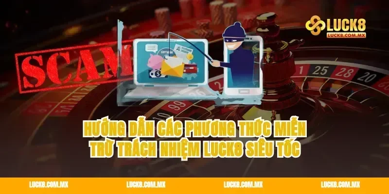 Hướng dẫn các phương thức miễn trừ trách nhiệm Luck8 siêu tốc