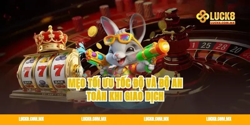 Mẹo tối ưu tốc độ và độ an toàn khi giao dịch