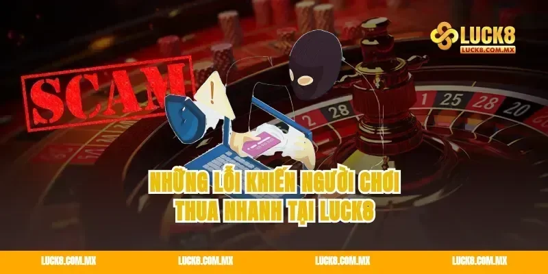 Những lỗi khiến người chơi thua nhanh tại Luck8