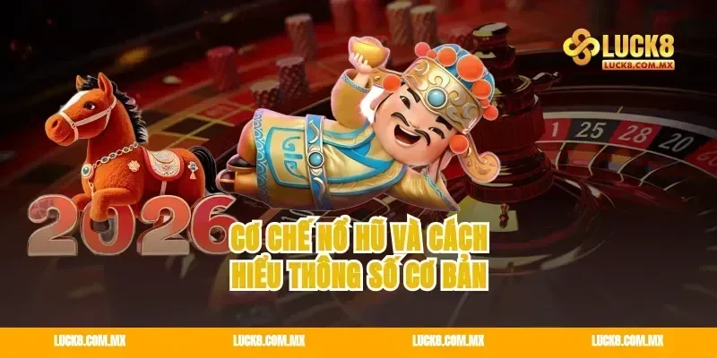 Cơ Chế Nổ Hũ Và Cách Hiểu Thông Số Cơ Bản