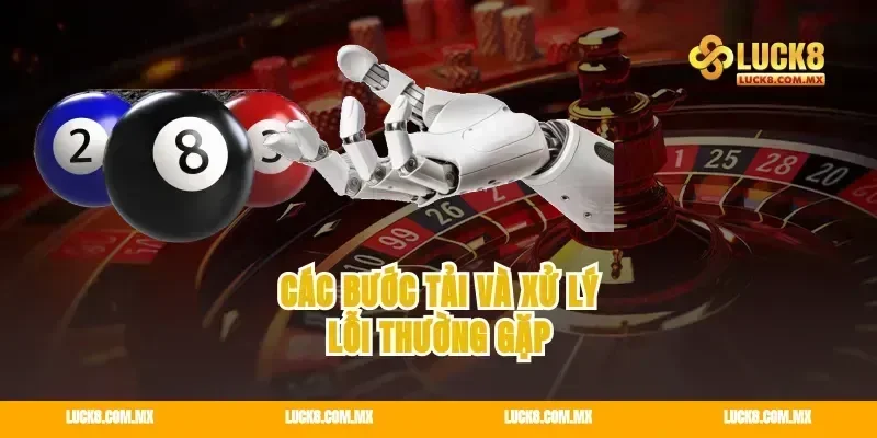 Các Bước Tải Và Xử Lý Lỗi Thường Gặp