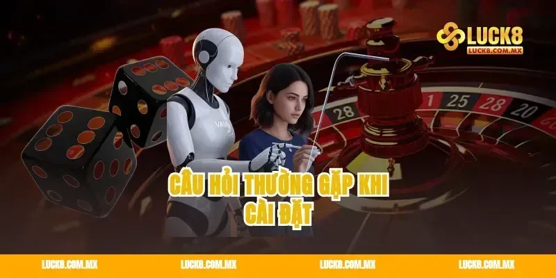 Câu Hỏi Thường Gặp Khi Cài Đặt