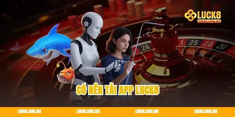 Có Nên tải app Luck8