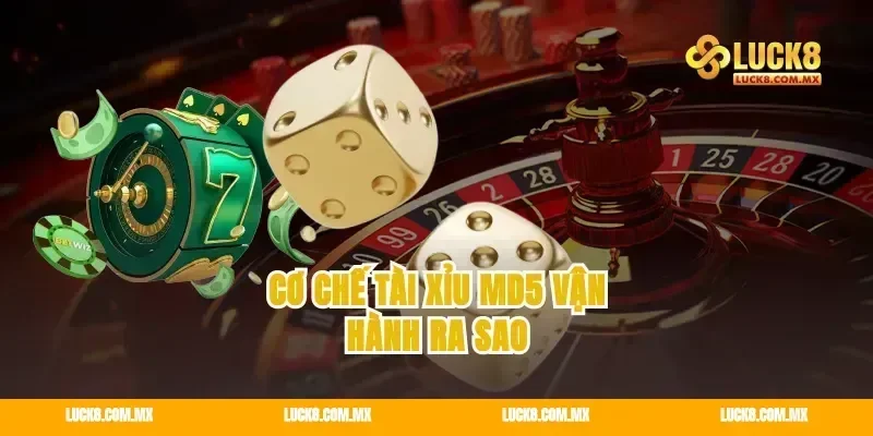 Cơ chế tài xỉu md5 vận hành ra sao