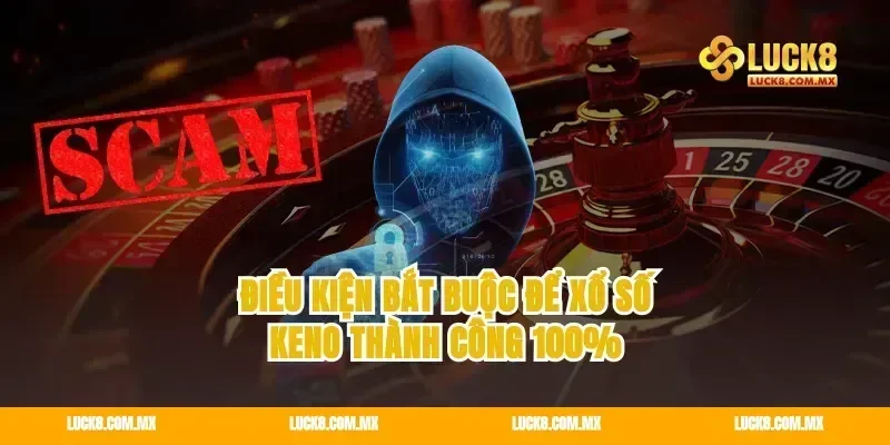 Điều kiện bắt buộc để xổ số keno thành công 100%