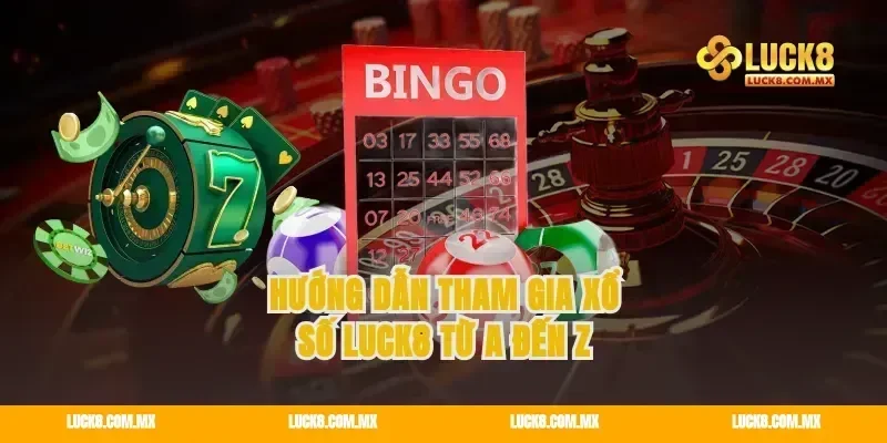 Hướng Dẫn Tham Gia Xổ Số Luck8 Từ A Đến Z