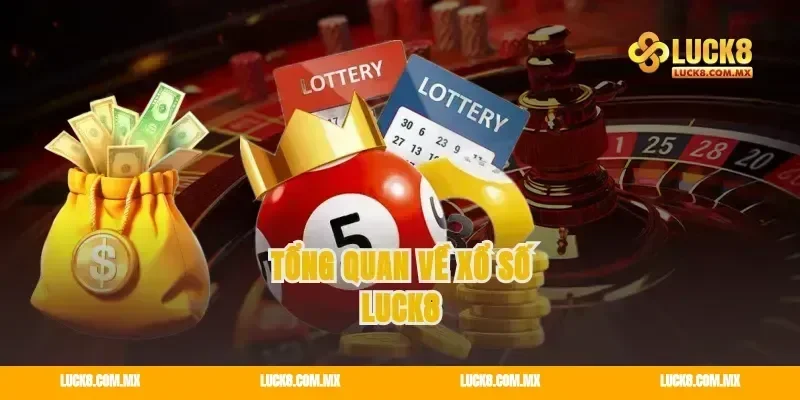 Tổng Quan Về Xổ Số Luck8