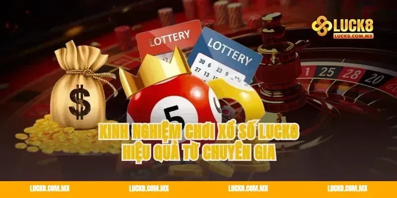 Kinh Nghiệm Chơi Xổ Số Luck8 Hiệu Quả Từ Chuyên Gia